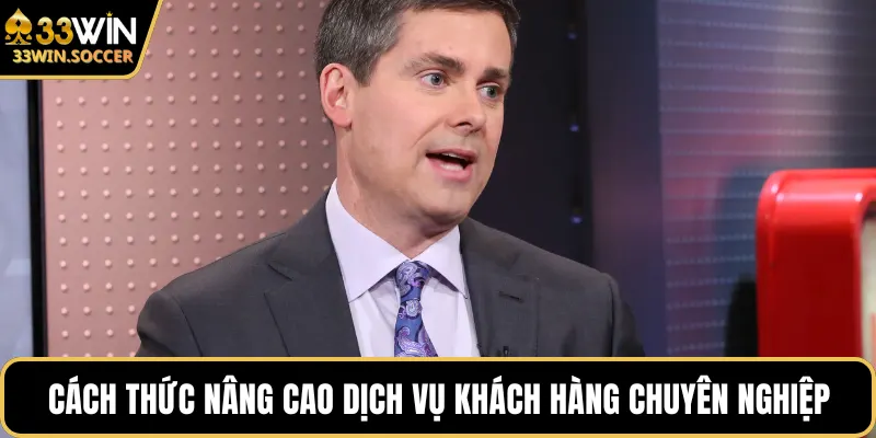 Cách thức nâng cao dịch vụ khách hàng chuyên nghiệp