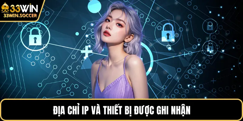 Địa chỉ IP và thiết bị được ghi nhận