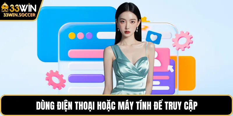 Dùng điện thoại hoặc máy tính để truy cập
