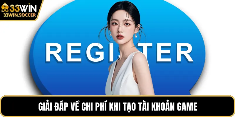 Giải đáp về chi phí khi tạo tài khoản game