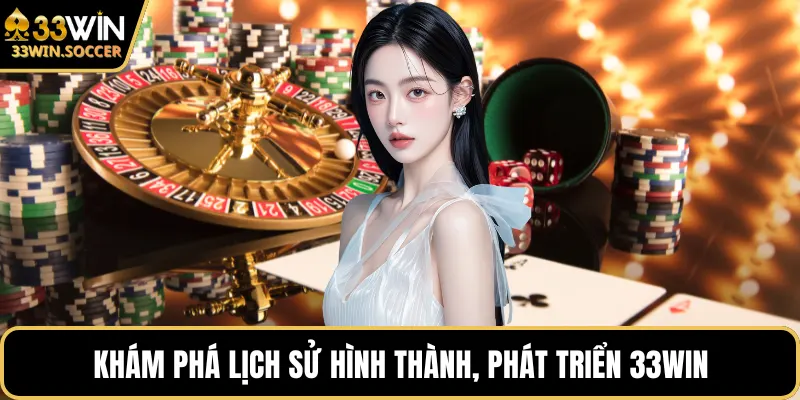 Khám phá lịch sử hình thành, phát triển 33WIN