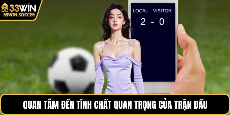 Quan tâm đến tính chất quan trọng của trận đấu