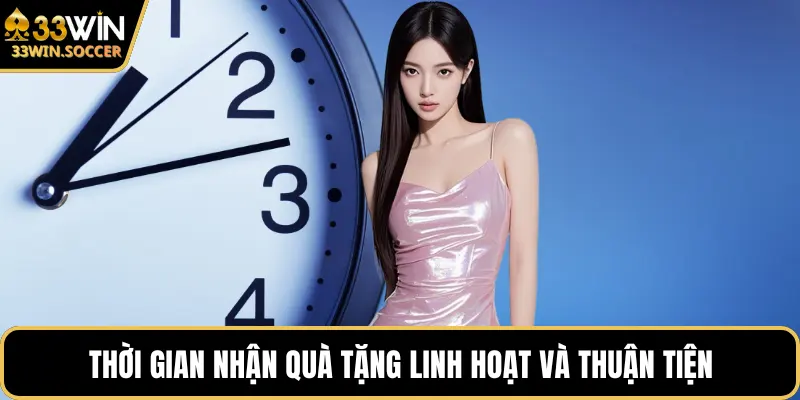 Thời gian nhận quà tặng linh hoạt và thuận tiện
