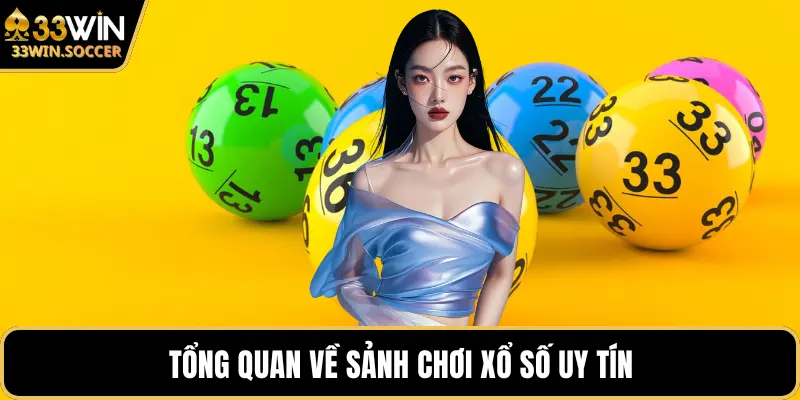 Tổng quan về sảnh chơi xổ số uy tín