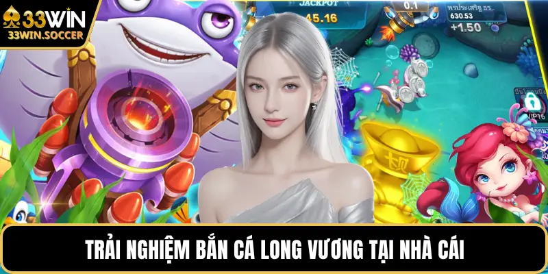 Trải nghiệm bắn cá Long Vương tại nhà cái